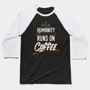 Humanity runs on coffee-coffee lovers QUOTES Baseball T-Shirt